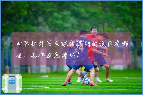 世界杯外围买球常遇到的误区有哪些，怎样避免掉坑？